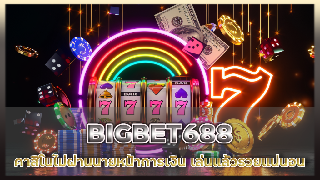 BIGBET688 คาสิโนไม่ผ่านนายหน้า